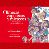 Olmecas, zapotecos y mixtecos. Los indígenas de Mesoamérica IV - José Mariano Leyva