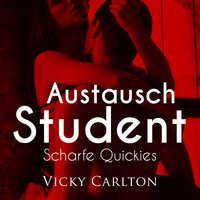 Austauschstudent - Scharfe Quickies: Erotik-Hörbuch - Vicky Carlton