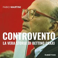 Controvento: La vera storia di Bettino Craxi - Fabio Martini