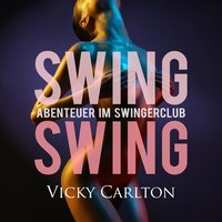 Swing Swing: Abenteuer im Swingerclub: Swinger-Geschichten - Vicky Carlton