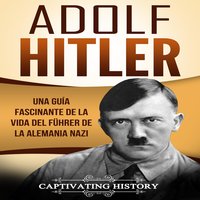 Adolf Hitler: Una guía fascinante de la vida del Führer de la Alemania nazi [Adolf Hitler: A Fascinating Guide to the Life of the Führer of Nazi Germany] - Captivating History