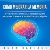 Cómo Mejorar la Memoria: Técnicas de Aprendizaje Acelerado para Entrenar la Mente y Memorizar más Rápido - Omar Elshami
