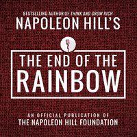 The End of the Rainbow: An Official Publication of the Napoleon Hill Foundation - Napoleon Hill