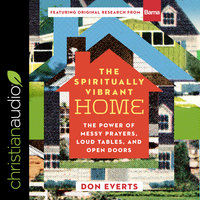 The Spiritually Vibrant Home: The Power of Messy Prayers, Loud Tables and Open Doors - Don Everts