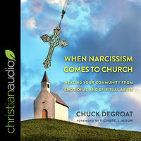 When Narcissism Comes to Church: Healing Your Community From Emotional and Spiritual Abuse - Chuck DeGroat