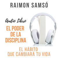 El Poder de la Disciplina: El hábito que cambiará tu vida - Raimon Samsó