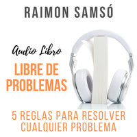 Libre de Problemas: 5 Reglas para resolver cualquier problema - Raimon Samsó