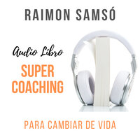 SuperCoaching: Para Cambiar de Vida - Raimon Samsó