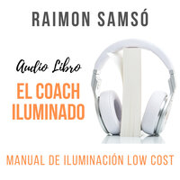 El Coach Iluminado: Manual de Iluminación Low Cost - Raimon Samsó