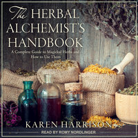The Herbal Alchemist’s Handbook: A Complete Guide to Magickal Herbs and How to Use Them - Karen Harrison