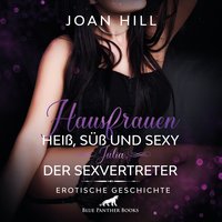 Hausfrauen: Heiß, süß & sexy – Der Sexvertreter / Erotik Audio Story / Erotisches Hörbuch: ein knackiger Vertreter an ihrer Haustür ... - Joan Hill