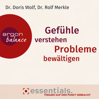 Gefühle verstehen, Probleme bewältigen - Essentials. Themen auf den Punkt gebracht. (Gekürzte Lesung) - Dr. Doris Wolf, Dr. Rolf Merkle