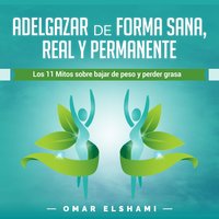 Adelgazar de forma Sana, Real y Permanente: Los 11 Mitos sobre Bajar de Peso y Perder Grasa (Spanish Edition) Kindle Edition - Omar Elshami
