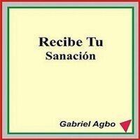 Recibe Tu Sanación - Gabriel Agbo