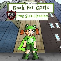 Book for Girls: A Frog Suit Heroine Who Saves the Day - Jeff Child