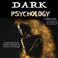 Dark Psychology: Seeing through and Using Persuasion, Manipulation, and Influence to Your Advantage - Norton Ravin