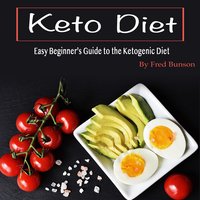 Keto Diet: Easy Beginner’s Guide to the Ketogenic Diet - Fred Bunson