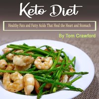 Keto Diet: Healthy Fats and Fatty Acids That Heal the Heart and Stomach - Tom Crawford