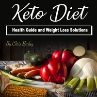 Keto Diet: Health Guide and Weight Loss Solutions - Chris Barley