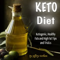Keto Diet: Ketogenic, Healthy Fats and High Fat Tips and Tricks - Jeffery Gorham