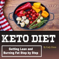 Keto Diet: Getting Lean and Burning Fat Step by Step - Cody Glenn