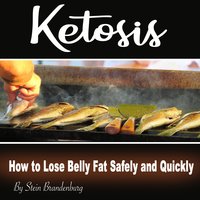Ketosis: How to Lose Belly Fat Safely and Quickly - Stein Brandenburg