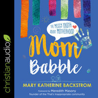 Mom Babble: The Messy Truth About Motherhood - Marty Katherine Backstrom