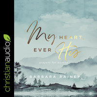 My Heart, Ever His: Prayers For Women - Barbara Rainey