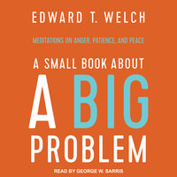 A Small Book about a Big Problem: Meditations on Anger, Patience, and Peace - Edward T. Welch