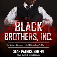 Black Brothers, Inc.: The Violent Rise and Fall of Philadelphia's Black Mafia - Sean Patrick Griffin