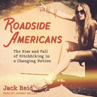 Roadside Americans: The Rise and Fall of Hitchhiking in a Changing Nation - Jack Reid