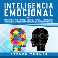 Inteligencia Emocional: Cómo aumentar su EQ, mejorar sus habilidades sociales, la autoconciencia, las relaciones, el carisma, la autodisciplina, ser empático y aprender PNL - Steven Turner