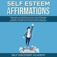 Self Esteem Affirmations: Reprogram your Mind for Success in Life and Business through Motivational Quotes and Improve your Self Confidence and Self Love to overcome Procrastination - Self Discovery Academy