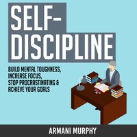 Self-Discipline: Build Mental Toughness, Increase Focus, Stop Procrastinating & Achieve Your Goals - Armani Murphy