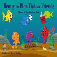 Benny the Blue Fish and Friends A Benny the Fish Story, Book 1 - Howard Dunkley, Geraldine Dunkley