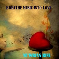 Breathe Music into Love - Yuwrian Rise