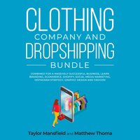 Clothing Company and Dropshipping Bundle: Combined for a Massively Successful Business, Learn Branding, Ecommerce, Shopify, Social Media Marketing, Instagram Strategy, Graphic Design and Fashion - Taylor Mansfield, Matthew Thoma
