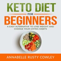 Keto Diet for Beginners: A Easy Alternative to Lose Weight and Change Your Eating Habits - Annabelle Rusty Cowley