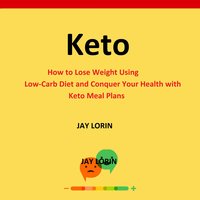 Keto: How to Lose Weight Using Low-Carb Diet and Conquer Your Health with Keto Meal Plans - Jay Lorin