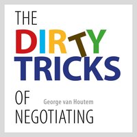 The Dirty Tricks of Negotiating: Discover and master the rules of negotiation: Discover and master the rules of negotiation - George van Houtem
