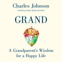 Grand: A Grandparent's Wisdom for a Happy Life - Charles Johnson