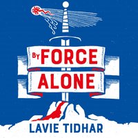By Force Alone - Lavie Tidhar