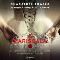 La Mariscala: Una gran historia de amor en la corte de Maximiliano y Carlota. - Verónica González Laporte, Guadalupe Loaeza