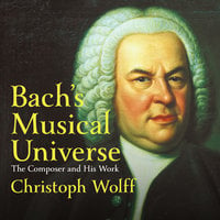 Bach's Musical Universe: The Composer and His Work - Christoph Wolff