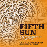 Fifth Sun: A New History of the Aztecs - Camilla Townsend