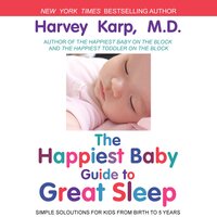 The Happiest Baby Guide to Great Sleep: Simple Solutions for Kids from Birth to 5 Years - Harvey Karp