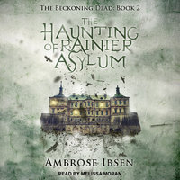 The Haunting of Rainier Asylum - Ambrose Ibsen