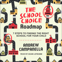 The School Choice Roadmap: 7 Steps to Finding the Right School for Your Child - Andrew Campanella