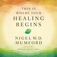 This Is Where Your Healing Begins - Nigel Mumford