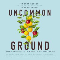 Uncommon Ground: Living Faithfully in a World of Difference - Timothy Keller, John Inazu